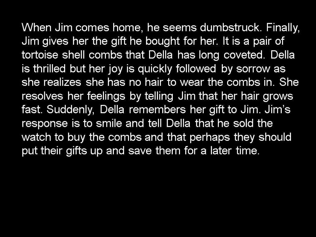 When Jim comes home, he seems dumbstruck. Finally, Jim gives her the gift he